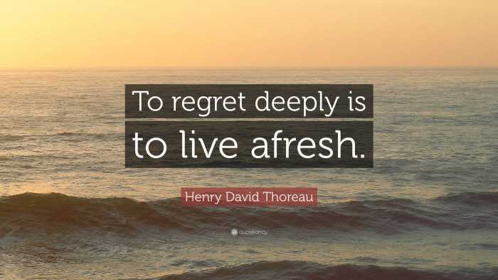 To regret deeply is to live afresh